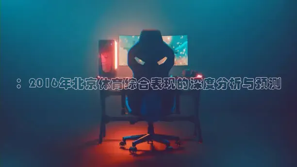 ：2016年北京体育综合表现的深度分析与预测